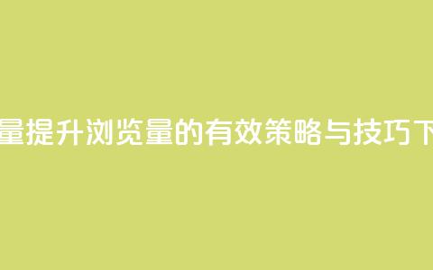 QQks浏览量 - 提升QQks浏览量的有效策略与技巧! 第1张 QQks浏览量 - 提升QQks浏览量的有效策略与技巧! 第1张