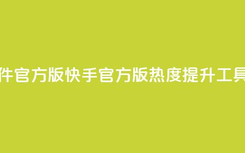快手涨热度软件官方版 - 快手官方版热度提升工具全解析~ 第1张 快手涨热度软件官方版 - 快手官方版热度提升工具全解析~ 第1张