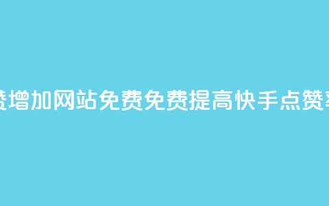 快手点赞增加网站免费(免费提高快手点赞率) 第1张 快手点赞增加网站免费(免费提高快手点赞率) 第1张