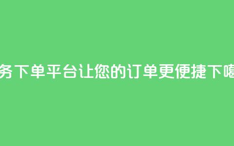 Ks业务下单平台——让您的订单更便捷 第1张 Ks业务下单平台——让您的订单更便捷 第1张