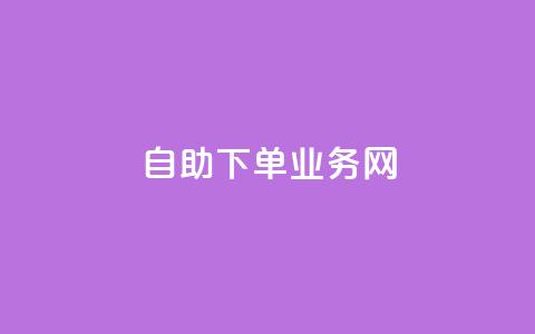 自助下单业务网--方便快捷的在线下单平台 第1张 自助下单业务网--方便快捷的在线下单平台 第1张
