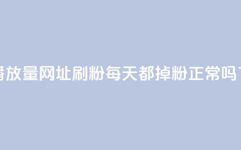 快手播放量网址 - 刷粉每天都掉粉正常吗 第1张 快手播放量网址 - 刷粉每天都掉粉正常吗 第1张