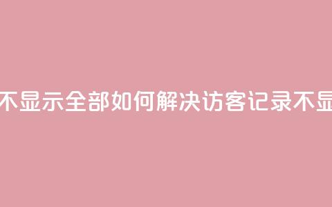 qq访客记录怎么不显示全部(如何解决QQ访客记录不显示问题) 第1张 qq访客记录怎么不显示全部(如何解决QQ访客记录不显示问题) 第1张