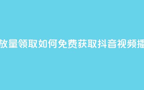 抖音免费播放量领取 - 如何免费获取抖音视频播放量?! 第1张 抖音免费播放量领取 - 如何免费获取抖音视频播放量?! 第1张