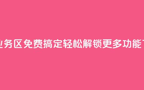 快手业务区免费搞定,轻松解锁更多功能 第1张 快手业务区免费搞定,轻松解锁更多功能 第1张