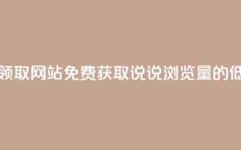 qq说说浏览低价免费领取网站 - 免费获取QQ说说浏览量的低价网站推荐~ 第1张 qq说说浏览低价免费领取网站 - 免费获取QQ说说浏览量的低价网站推荐~ 第1张