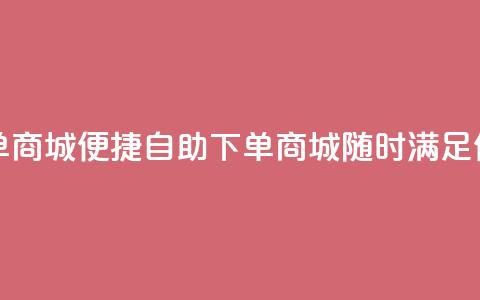 二十四小时自助下单商城 - 便捷自助下单商城,随时满足你的购物需求! 第1张 二十四小时自助下单商城 - 便捷自助下单商城,随时满足你的购物需求! 第1张