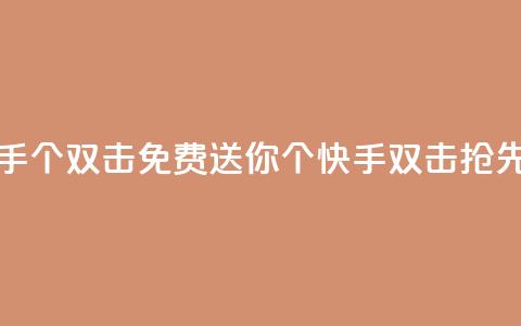 免费领取快手10个双击(免费送你10个快手双击,抢先好运!) 第1张 免费领取快手10个双击(免费送你10个快手双击,抢先好运!) 第1张