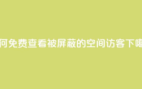 如何免费查看被屏蔽的QQ空间访客 第1张 如何免费查看被屏蔽的QQ空间访客 第1张