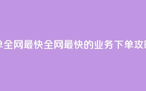 qq业务下单全网最快 - 全网最快的qq业务下单攻略! 第1张 qq业务下单全网最快 - 全网最快的qq业务下单攻略! 第1张