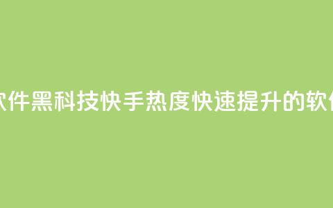 快手热度提升软件黑科技 - 快手热度快速提升的软件黑科技! 第1张 快手热度提升软件黑科技 - 快手热度快速提升的软件黑科技! 第1张