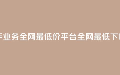 快手业务全网最低价 - qq平台全网最低 第1张 快手业务全网最低价 - qq平台全网最低 第1张