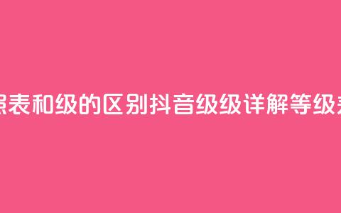 抖音75级对照表和60级的区别(抖音75级 vs 60级:详解等级差异) 第1张 抖音75级对照表和60级的区别(抖音75级 vs 60级:详解等级差异) 第1张