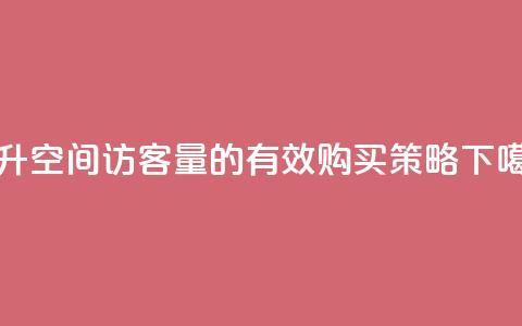 提升QQ空间访客量的有效购买策略 第1张 提升QQ空间访客量的有效购买策略 第1张