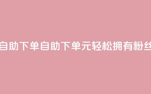 3元10000粉丝自助下单(自助下单:3元轻松拥有10000+粉丝!) 第1张 3元10000粉丝自助下单(自助下单:3元轻松拥有10000+粉丝!) 第1张