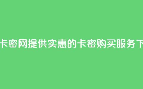 低价卡密网 - 提供实惠的卡密购买服务 第1张 低价卡密网 - 提供实惠的卡密购买服务 第1张