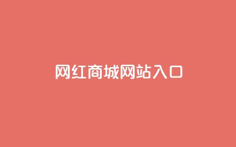 网红商城网站入口 - 网红商城入口:购买时尚潮流的最佳选择。 第1张 网红商城网站入口 - 网红商城入口:购买时尚潮流的最佳选择。 第1张