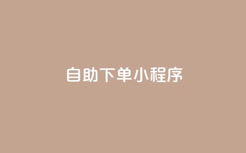 自助下单小程序 - 提升购买体验的自助下单小程序。  第1张