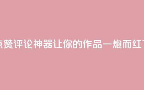 快手点赞评论神器,让你的作品一炮而红 第1张 快手点赞评论神器,让你的作品一炮而红 第1张