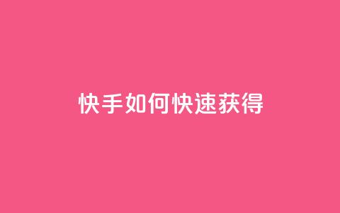 快手如何快速获得100 - 抖音平台 第1张 快手如何快速获得100 - 抖音平台 第1张