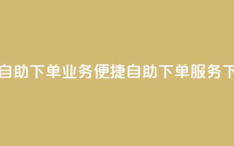 空间自助下单业务(便捷自助下单服务) 第1张 空间自助下单业务(便捷自助下单服务) 第1张