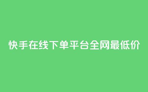 快手在线下单平台全网最低价 - 快手全网最低价在线下单平台揭秘~ 第1张 快手在线下单平台全网最低价 - 快手全网最低价在线下单平台揭秘~ 第1张