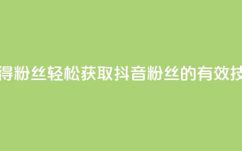 抖音如何快速获得500粉丝 - 轻松获取500抖音粉丝的有效技巧与策略! 第1张 抖音如何快速获得500粉丝 - 轻松获取500抖音粉丝的有效技巧与策略! 第1张