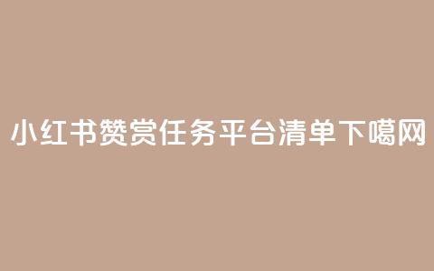 小红书赞赏任务平台清单 第1张 小红书赞赏任务平台清单 第1张