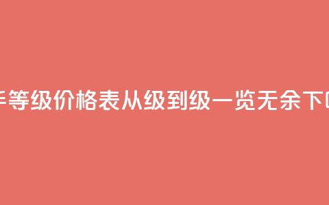快手等级价格表:从1级到50级一览无余 第1张 快手等级价格表:从1级到50级一览无余 第1张