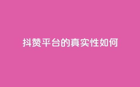 抖赞平台的真实性如何? 第1张 抖赞平台的真实性如何? 第1张