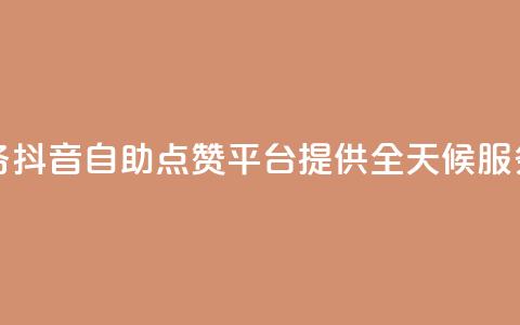 抖音点赞自助平台24小时服务 - 抖音自助点赞平台提供全天候服务助力您的内容传播! 第1张 抖音点赞自助平台24小时服务 - 抖音自助点赞平台提供全天候服务助力您的内容传播! 第1张