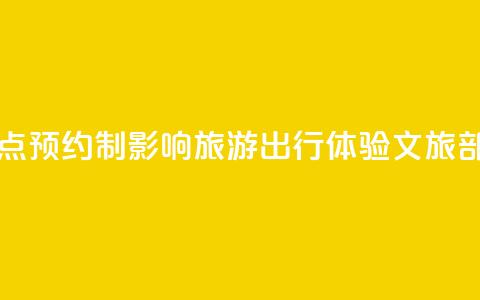 网民反映景点预约制影响旅游出行体验 文旅部回应 第1张 网民反映景点预约制影响旅游出行体验 文旅部回应 第1张