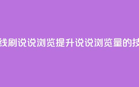 qq在线刷说说浏览(“提升QQ说说浏览量的技巧”) 第1张 qq在线刷说说浏览(“提升QQ说说浏览量的技巧”) 第1张