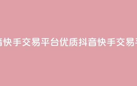 抖音快手交易平台(优质抖音快手交易平台) 第1张 抖音快手交易平台(优质抖音快手交易平台) 第1张