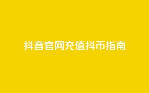 抖音官网充值抖币指南 第1张 抖音官网充值抖币指南 第1张
