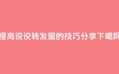 提高QQ说说转发量的技巧分享 第1张 提高QQ说说转发量的技巧分享 第1张