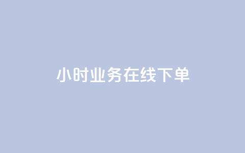 24小时业务在线下单 - 全天候业务在线下单服务! 第1张 24小时业务在线下单 - 全天候业务在线下单服务! 第1张