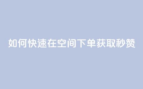如何快速在QQ空间下单获取秒赞? 第1张 如何快速在QQ空间下单获取秒赞? 第1张