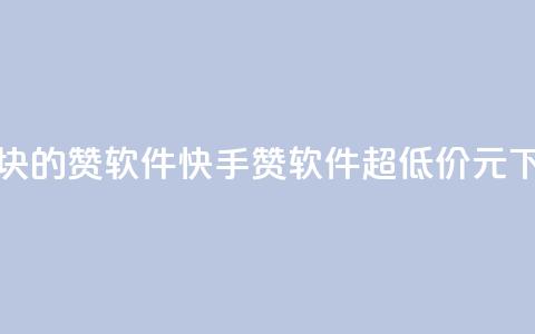 快手1块10000的赞软件 - 快手10000赞软件,超低价1元!。 第1张 快手1块10000的赞软件 - 快手10000赞软件,超低价1元!。 第1张