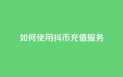 如何使用抖币充值服务 第1张 如何使用抖币充值服务 第1张
