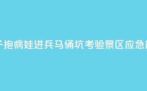 女子抱病娃进兵马俑坑,考验景区应急能力 第1张 女子抱病娃进兵马俑坑,考验景区应急能力 第1张