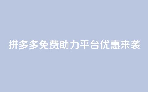 拼多多免费助力平台优惠来袭 第1张 拼多多免费助力平台优惠来袭 第1张