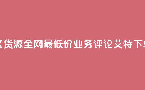 亿乐社区货源全网最低价 - dy业务评论艾特下单 第1张 亿乐社区货源全网最低价 - dy业务评论艾特下单 第1张