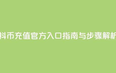 抖币充值官方入口指南与步骤解析 第1张 抖币充值官方入口指南与步骤解析 第1张