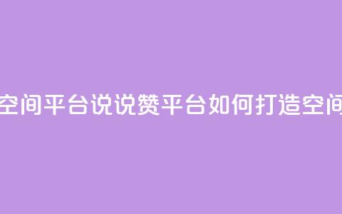 qq说说赞空间平台 - QQ说说赞平台如何打造空间?! 第1张 qq说说赞空间平台 - QQ说说赞平台如何打造空间?! 第1张