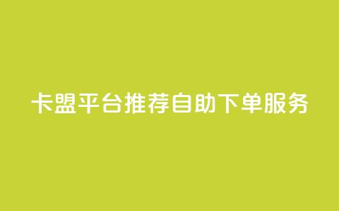 卡盟平台:推荐自助下单服务 第1张 卡盟平台:推荐自助下单服务 第1张