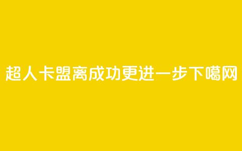 超人卡盟:离成功更进一步 第1张 超人卡盟:离成功更进一步 第1张