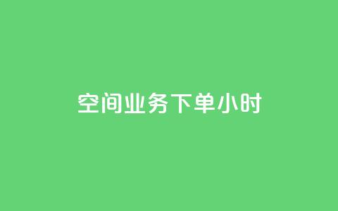 空间业务下单24小时 - 24小时内预订你的空间业务,快速有效的解决你的问题~ 第1张 空间业务下单24小时 - 24小时内预订你的空间业务,快速有效的解决你的问题~ 第1张