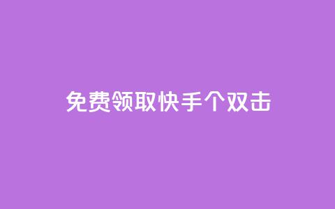 免费领取快手10个双击 - 快来免费领取快手10个双击特惠活动。  第1张