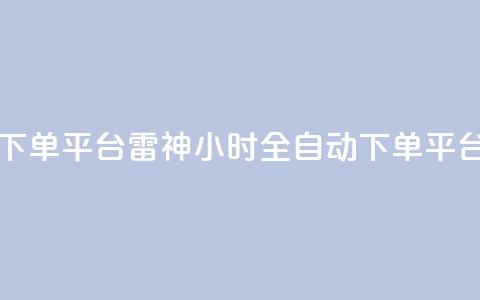 雷神24小时自动下单平台KS - 雷神KS:24小时全自动下单平台完美服务时间, 订单轻松实现~ 第1张 雷神24小时自动下单平台KS - 雷神KS:24小时全自动下单平台完美服务时间, 订单轻松实现~ 第1张
